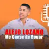 Alejo Lozano - Me Cansé de Rogar - Single